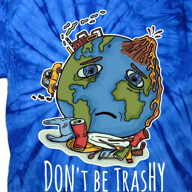 Dont Be Trashy Happy Earth Day Earth Day Environtal Gift Tie-Dye T-Shirt