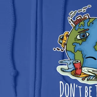 Dont Be Trashy Happy Earth Day Earth Day Environtal Gift Full Zip Hoodie