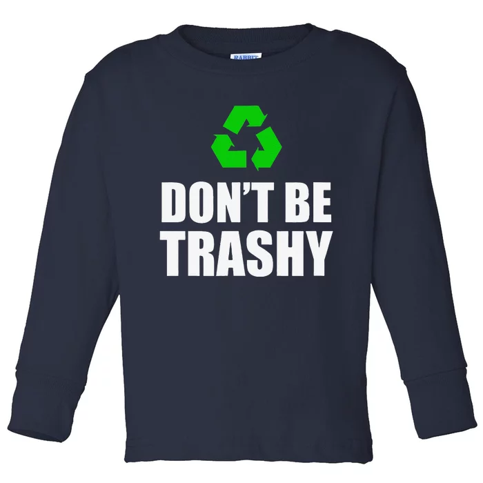 Don't Be Trashy Recycle Funny Earth Day Toddler Long Sleeve Shirt