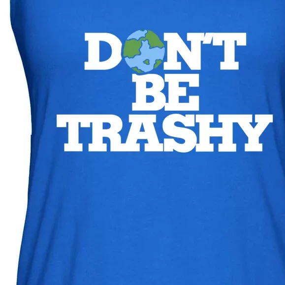 Dont Be Trashy Great Gift Earth Day Humor Dont Litter Ladies Essential Flowy Tank