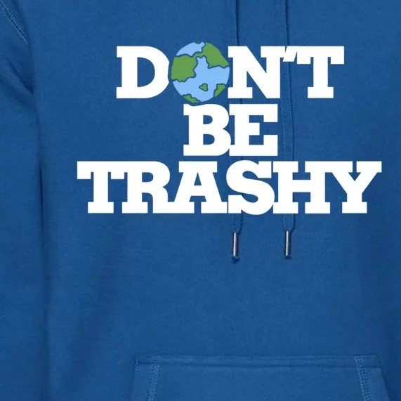 Dont Be Trashy Great Gift Earth Day Humor Dont Litter Premium Hoodie