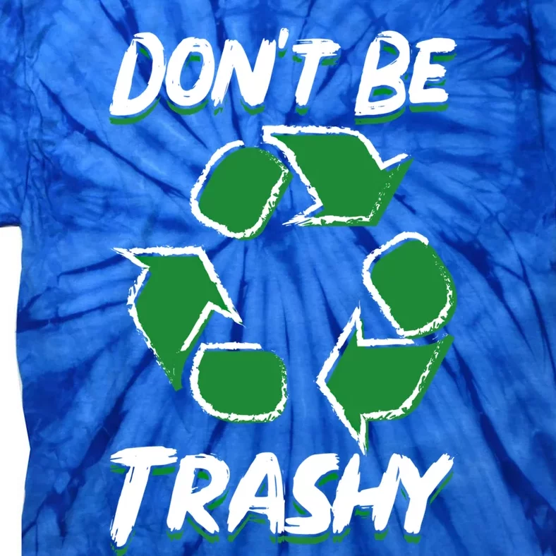 Dont Be Trashy Recycle Save The Environt Earth Day Gift Tie-Dye T-Shirt