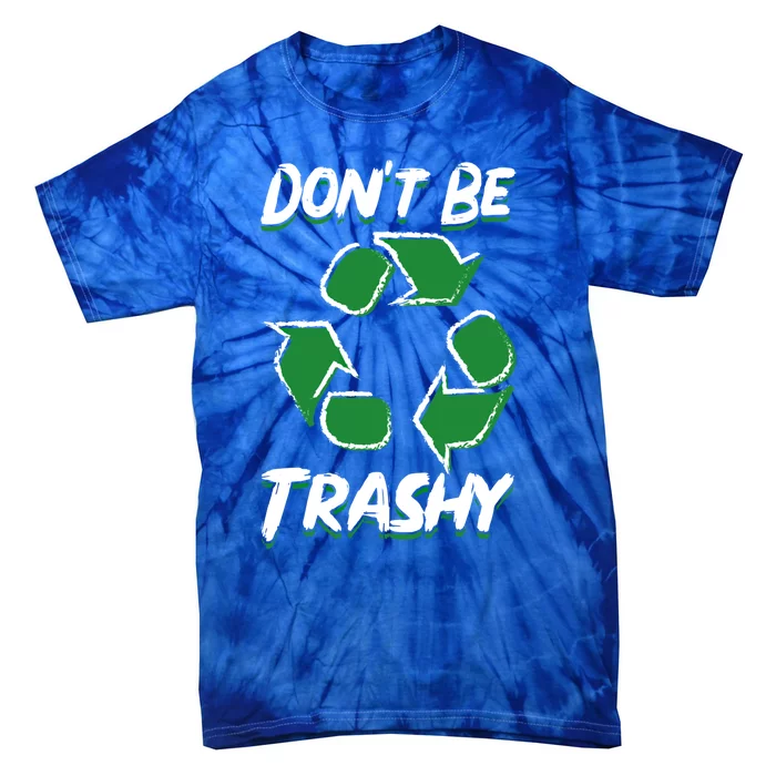 Dont Be Trashy Recycle Save The Environt Earth Day Gift Tie-Dye T-Shirt