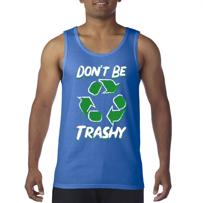 Dont Be Trashy Recycle Save The Environt Earth Day Gift Tank Top