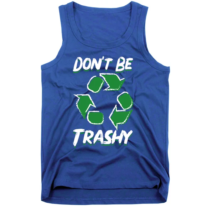 Dont Be Trashy Recycle Save The Environt Earth Day Gift Tank Top