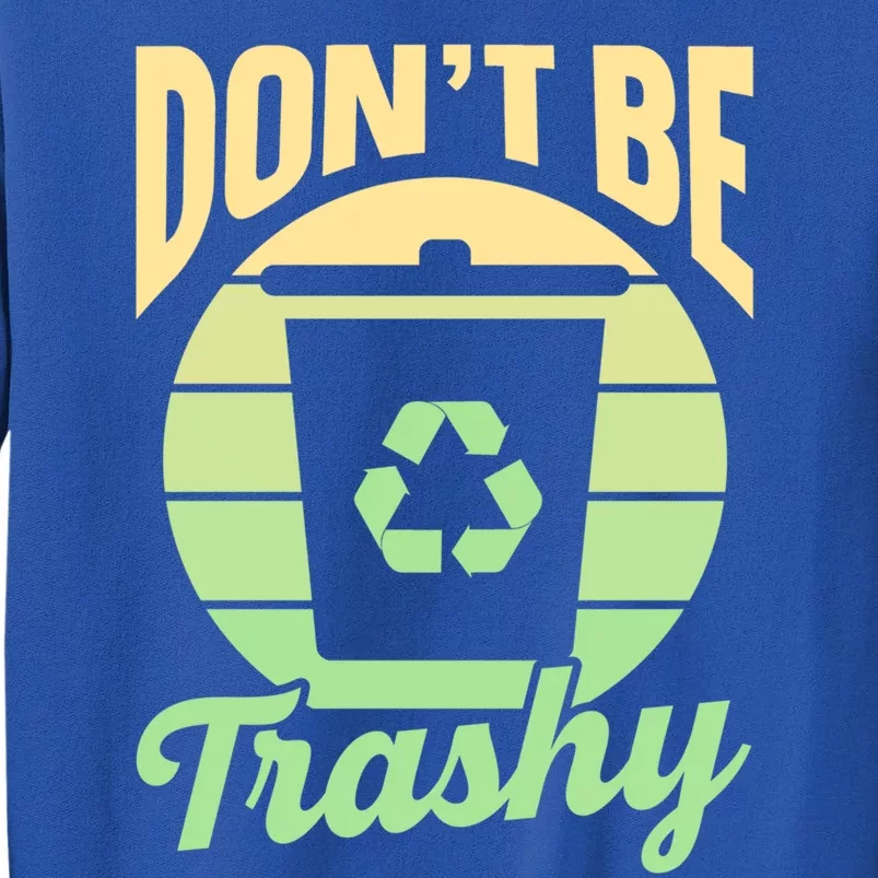 Dont Be Trashy Recycling Earth Day Environt Recycle Gift Sweatshirt