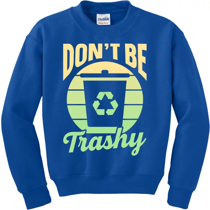 Dont Be Trashy Recycling Earth Day Environt Recycle Gift Kids Sweatshirt