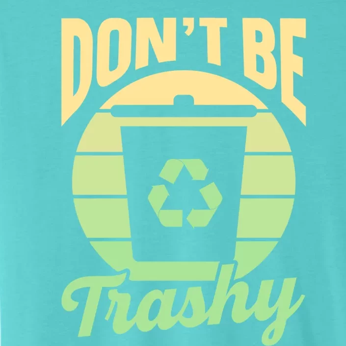 Dont Be Trashy Recycling Earth Day Environt Recycle Gift ChromaSoft Performance T-Shirt