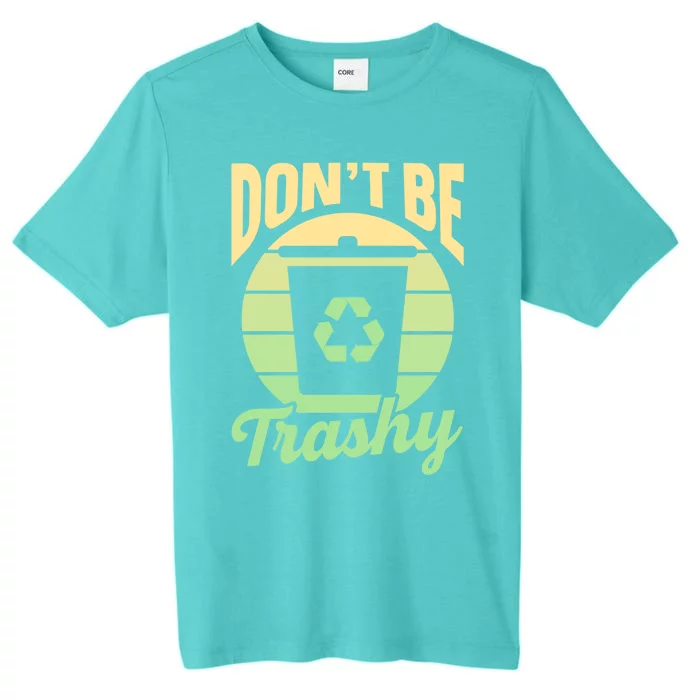 Dont Be Trashy Recycling Earth Day Environt Recycle Gift ChromaSoft Performance T-Shirt