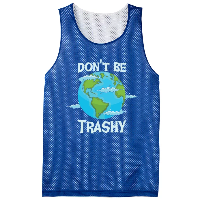 Dont Be Trashy Gift Funny Earth Day Every Day Funny Gift Mesh Reversible Basketball Jersey Tank