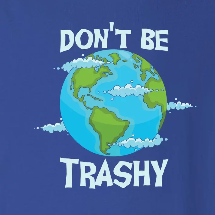 Dont Be Trashy Gift Funny Earth Day Every Day Funny Gift Toddler Long Sleeve Shirt