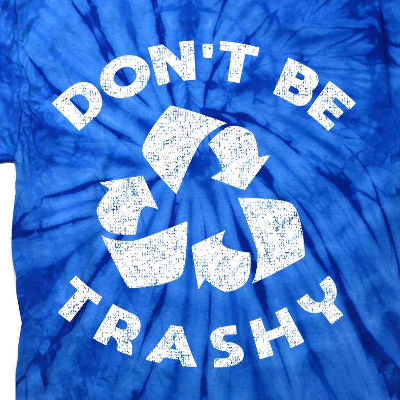 Dont Be Trashy Reduce Reuse Recycle Earth Day Gift Tie-Dye T-Shirt