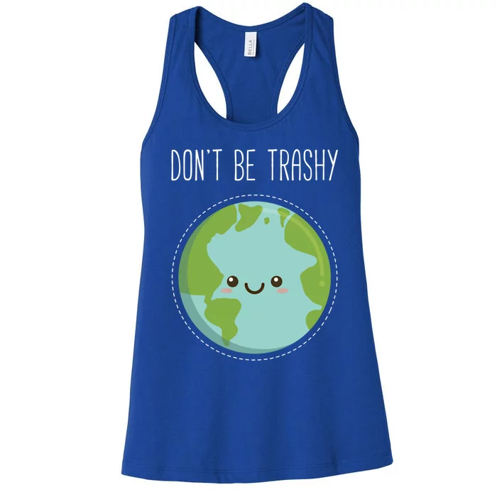 Dont Be Trashy Earth Fun Save The Planet Gift Women's Racerback Tank