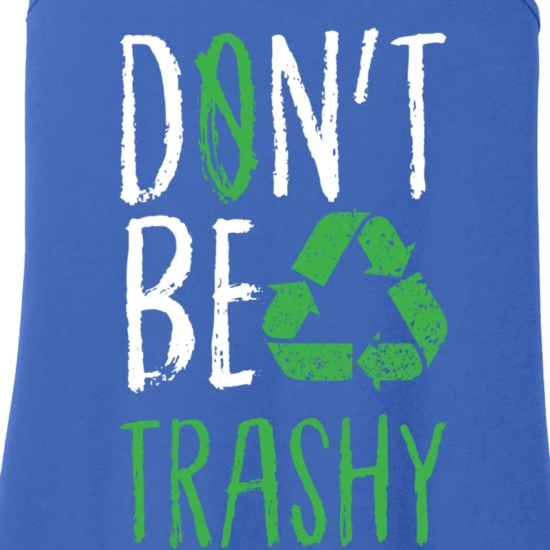 Dont Be Trashy Earth Day Recycle Environt Earth Gift Cool Gift Ladies Essential Tank