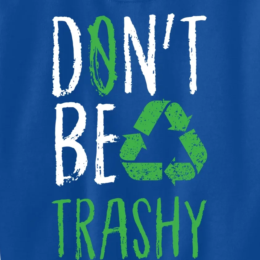 Dont Be Trashy Earth Day Recycle Environt Earth Gift Cool Gift Kids Sweatshirt