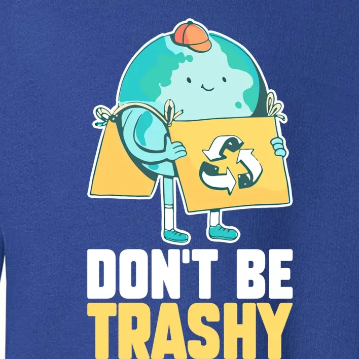 Dont Be Trashy Save Earth Day And Planet Environtal Gift Toddler Sweatshirt