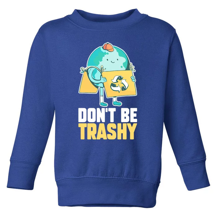 Dont Be Trashy Save Earth Day And Planet Environtal Gift Toddler Sweatshirt