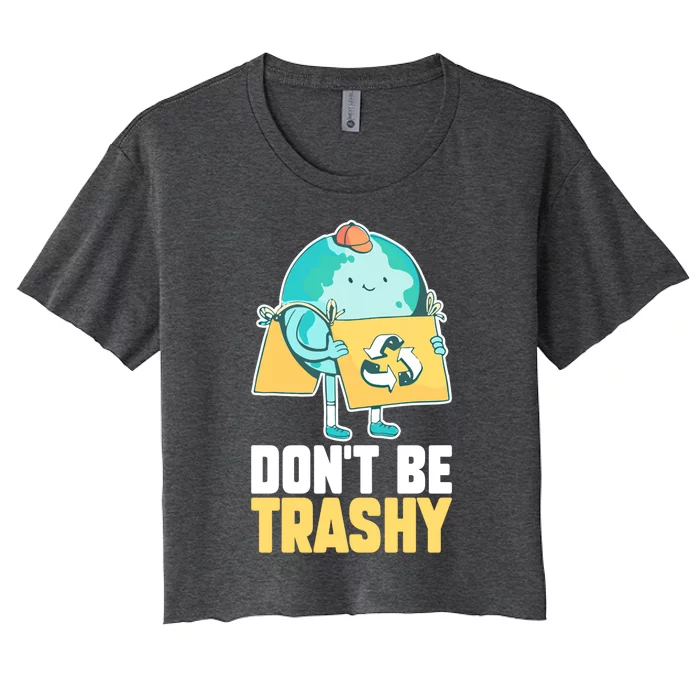 Dont Be Trashy Save Earth Day And Planet Environtal Gift Women's Crop Top Tee