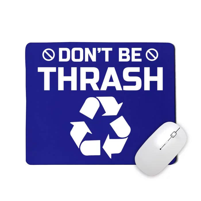 Dont Be Trashy Funny Recycle Icon Trash Collector Gift Mousepad