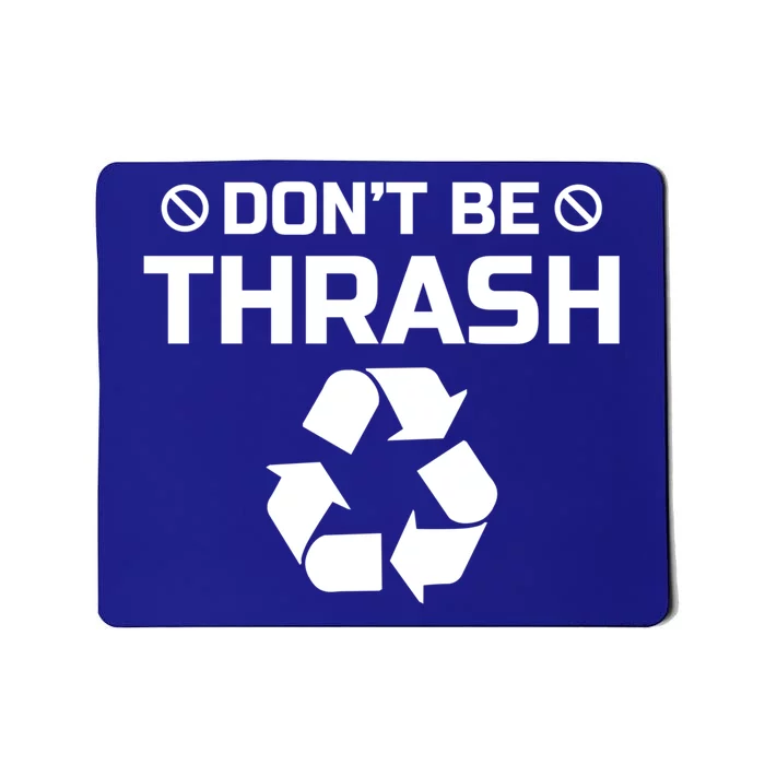 Dont Be Trashy Funny Recycle Icon Trash Collector Gift Mousepad