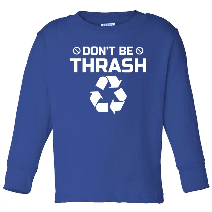 Dont Be Trashy Funny Recycle Icon Trash Collector Gift Toddler Long Sleeve Shirt