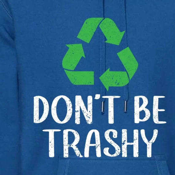 Dont Be Trashy Wildlife Conservation Earth Day Gift Premium Hoodie