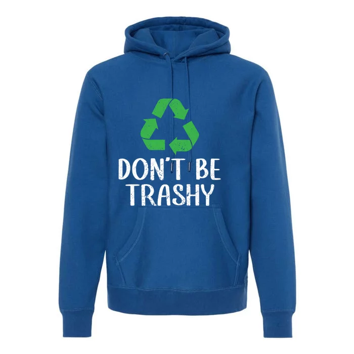 Dont Be Trashy Wildlife Conservation Earth Day Gift Premium Hoodie