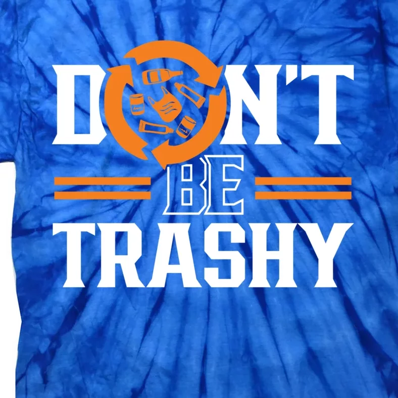 Don't Be Trashy Earth Day Environt Recycling Recycle Gift Tie-Dye T-Shirt