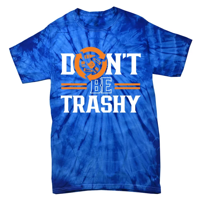 Don't Be Trashy Earth Day Environt Recycling Recycle Gift Tie-Dye T-Shirt