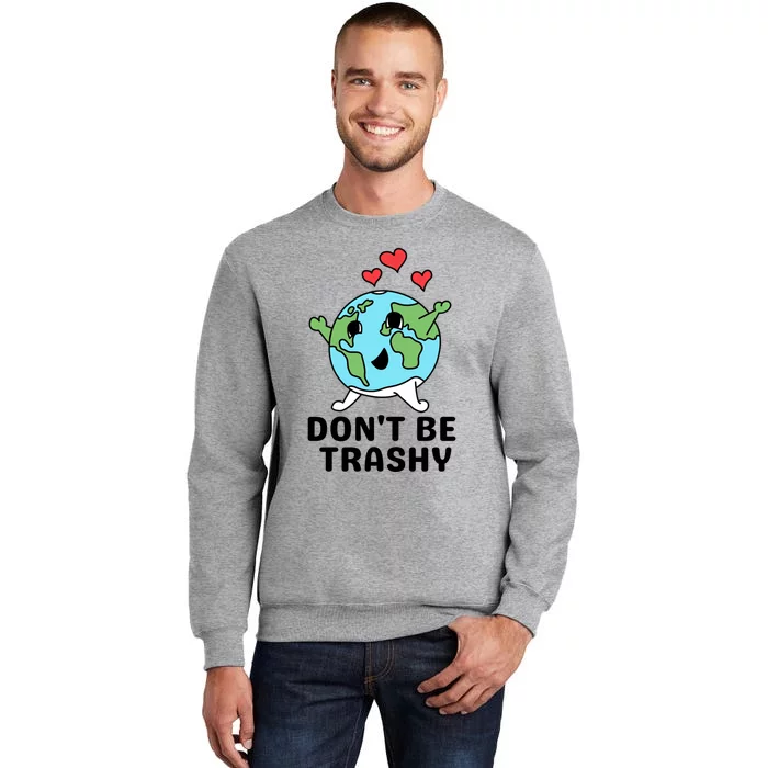 Dont Be Trashy Funny Earth Day Gift Sweatshirt