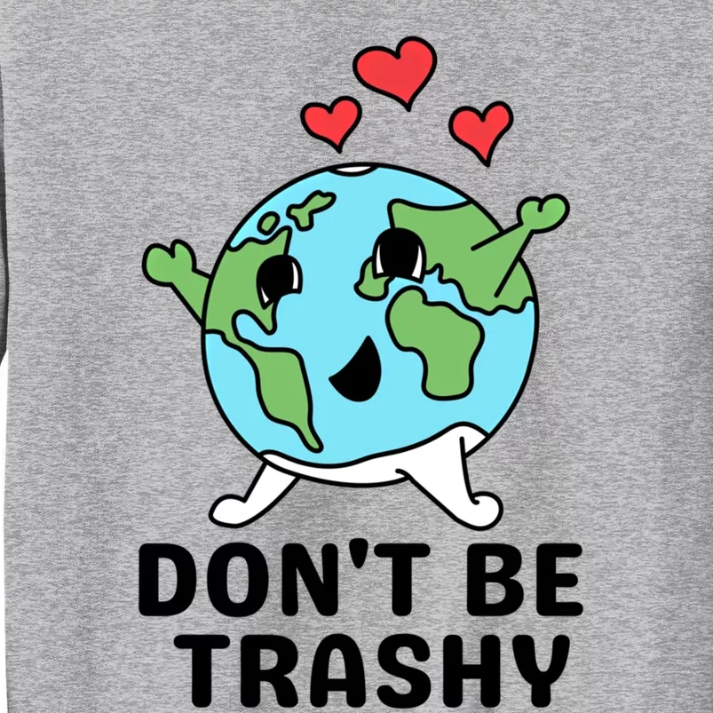 Dont Be Trashy Funny Earth Day Gift Sweatshirt