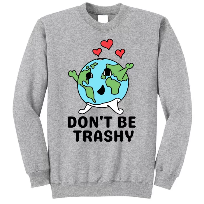 Dont Be Trashy Funny Earth Day Gift Sweatshirt