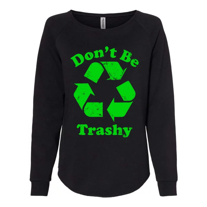 Don't Be Trashy Earth Day Everyday Recycle Environtal Cute Gift Womens California Wash Sweatshirt