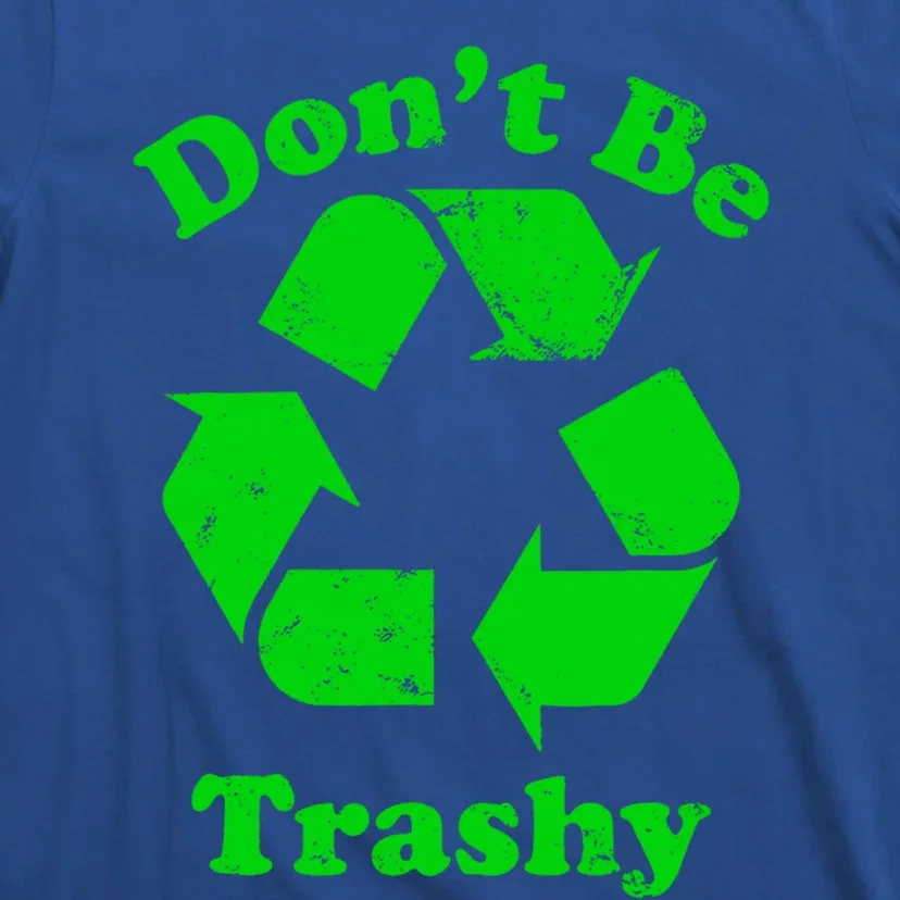 Don't Be Trashy Earth Day Everyday Recycle Environtal Cute Gift T-Shirt