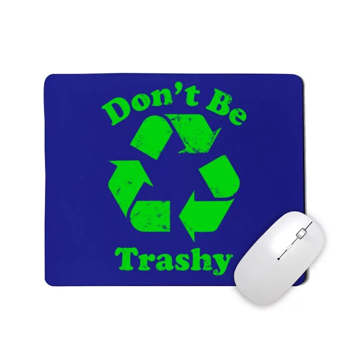 Don't Be Trashy Earth Day Everyday Recycle Environtal Cute Gift Mousepad