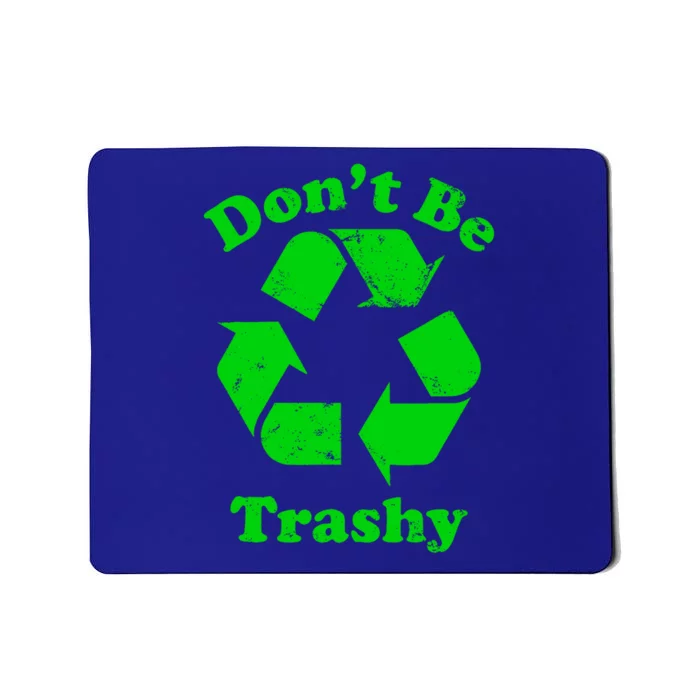 Don't Be Trashy Earth Day Everyday Recycle Environtal Cute Gift Mousepad