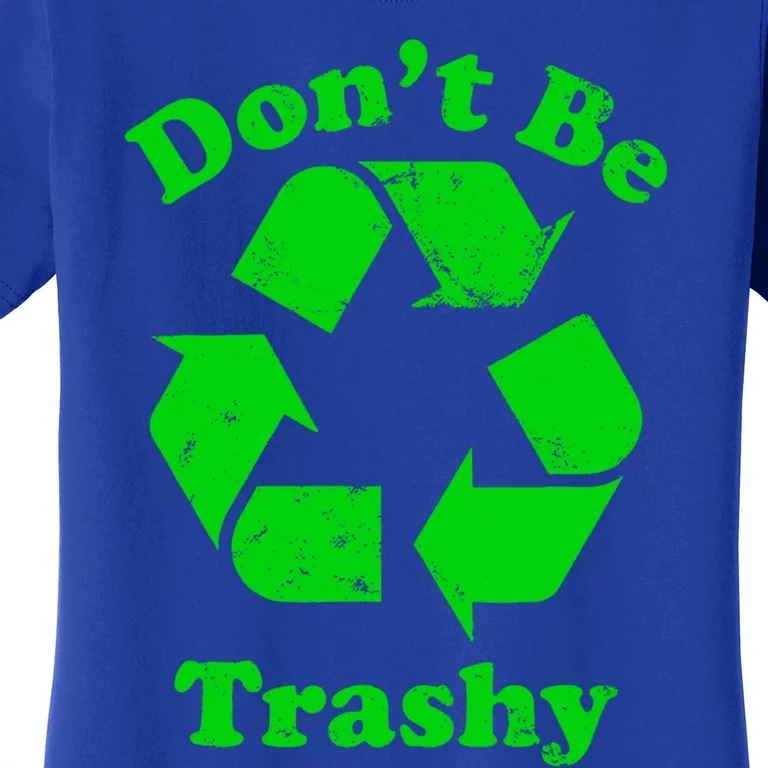 Don't Be Trashy Earth Day Everyday Recycle Environtal Cute Gift Women's T-Shirt