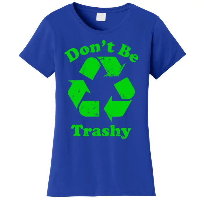 Don't Be Trashy Earth Day Everyday Recycle Environtal Cute Gift Women's T-Shirt