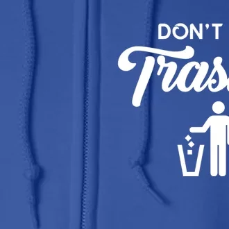 Dont Be Trashy Recycle Earth Day Recycling Trash Awareness Gift Full Zip Hoodie