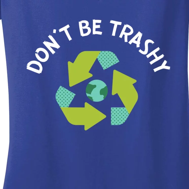 Dont Be Trashy Recycling Pun Environtalist Earth Day Gift Women's V-Neck T-Shirt