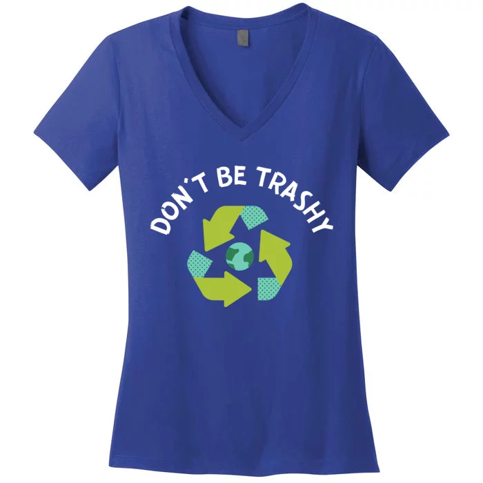 Dont Be Trashy Recycling Pun Environtalist Earth Day Gift Women's V-Neck T-Shirt