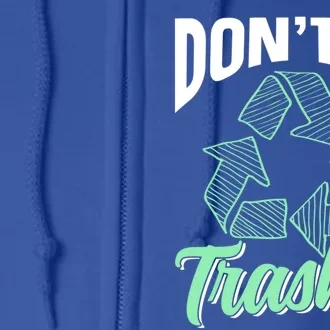 Don't Be Trashy Environt Recycling Earth Day Recycle Great Gift Full Zip Hoodie