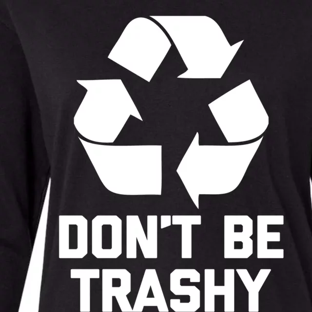 Dont Be Trashy Gift Funny Saying Sarcastic Green Recycle Funny Gift Womens Cotton Relaxed Long Sleeve T-Shirt