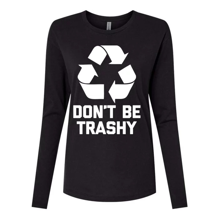 Dont Be Trashy Gift Funny Saying Sarcastic Green Recycle Funny Gift Womens Cotton Relaxed Long Sleeve T-Shirt