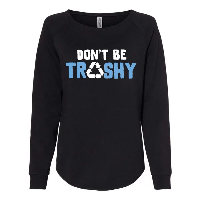 Don't Be Trashy Environtal Awareness Recycling Earth Day Gift Womens California Wash Sweatshirt