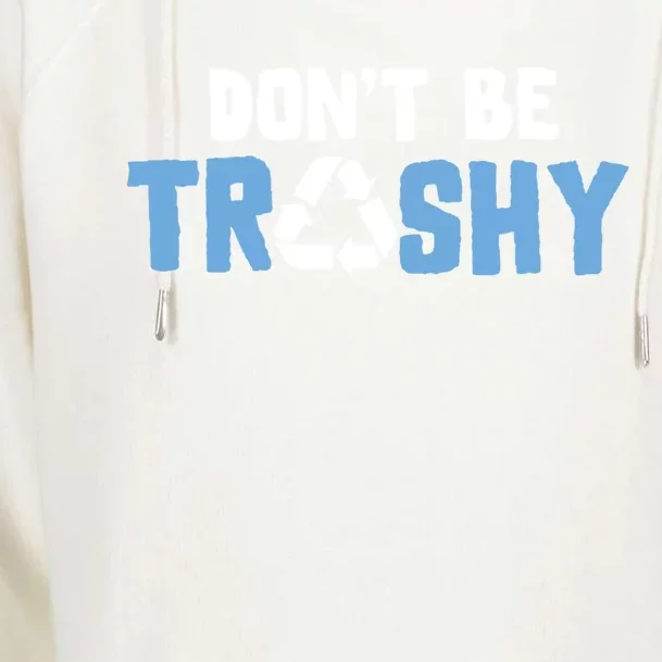 Don't Be Trashy Environtal Awareness Recycling Earth Day Gift Womens Funnel Neck Pullover Hood