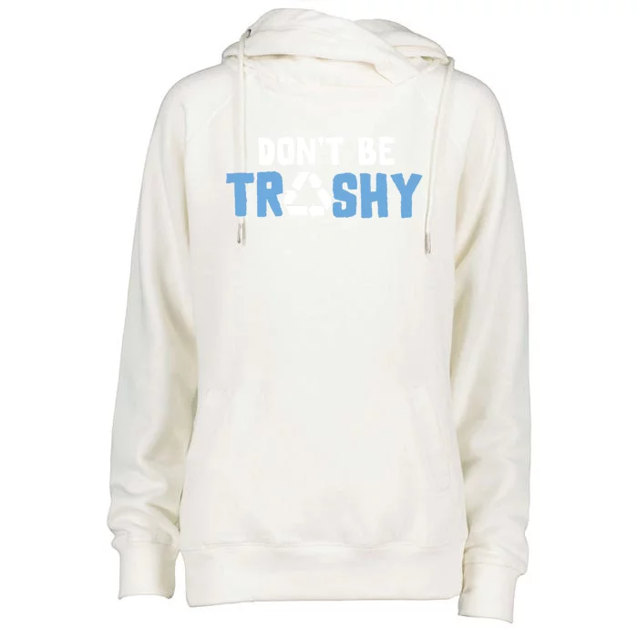 Don't Be Trashy Environtal Awareness Recycling Earth Day Gift Womens Funnel Neck Pullover Hood