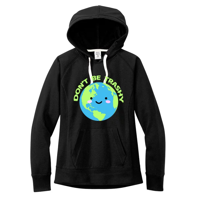 Don`t Be Trashy Love Nature Gift Earth Day With Planet Smile Gift Women's Fleece Hoodie