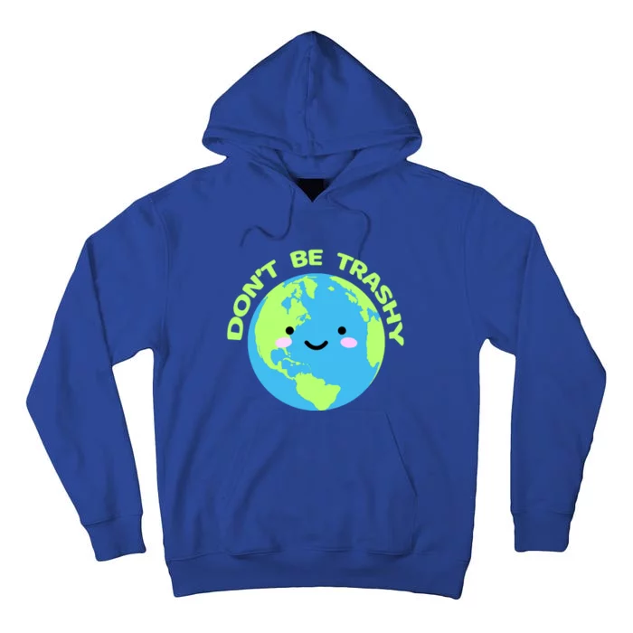 Don`t Be Trashy Love Nature Gift Earth Day With Planet Smile Gift Tall Hoodie