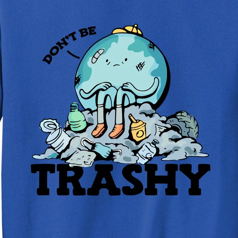 Don't Be Trashy Garbage Pollution Earth Day Advocacy Gift Sweatshirt